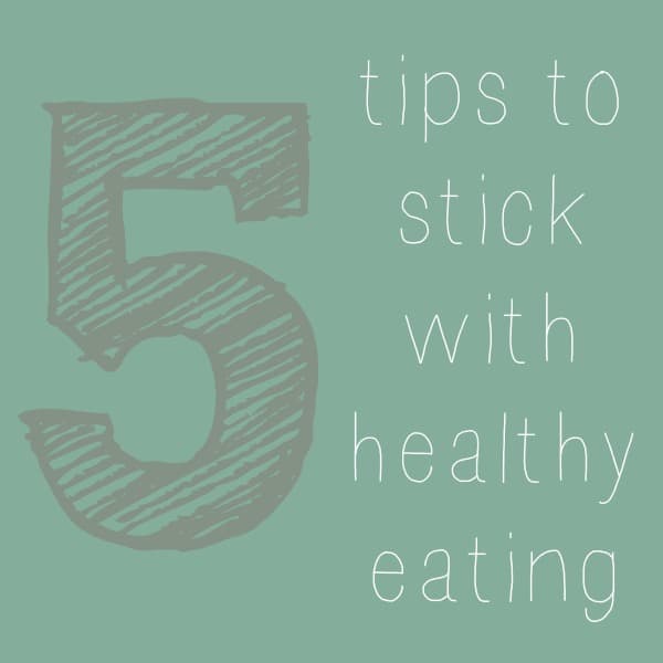 5 Tips to Stick with Healthy Eating